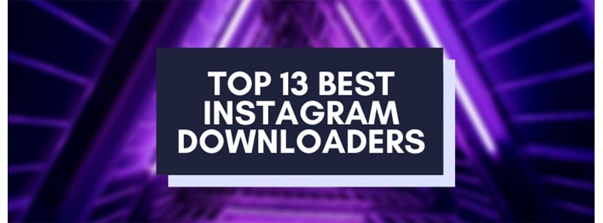 Top 13 Best Instagram Downloaders: Save Everything From Instagram [Links + Prices]