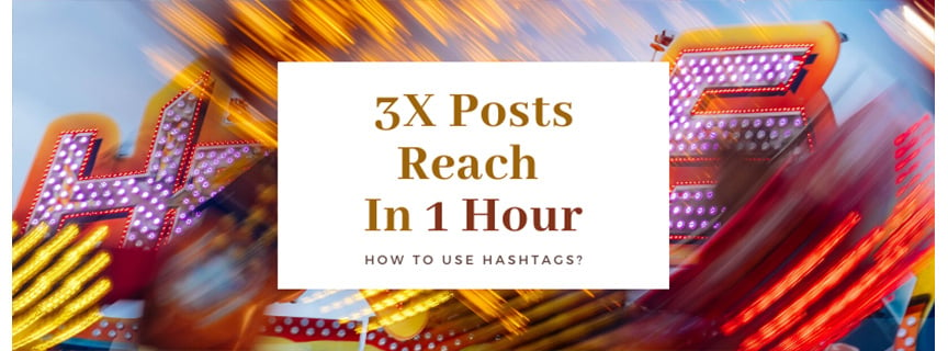3X Posts Reach In 1 Hour: How to Use Hashtags To Succeed?